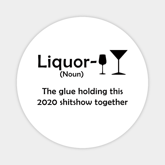 Liquor the glue holding this 2020 shitshow together Magnet by janetradioactive